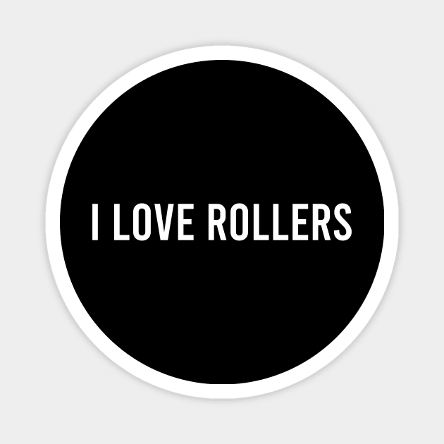 I LOVE ROLLERS Magnet by RaveSupplier